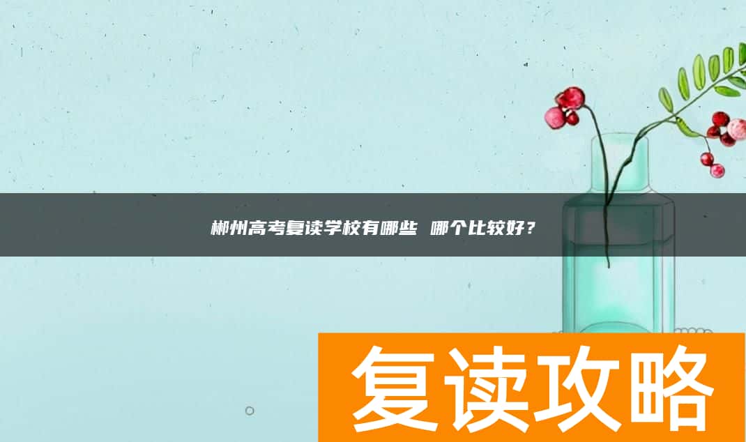 郴州高考复读学校有哪些 哪个比较好？