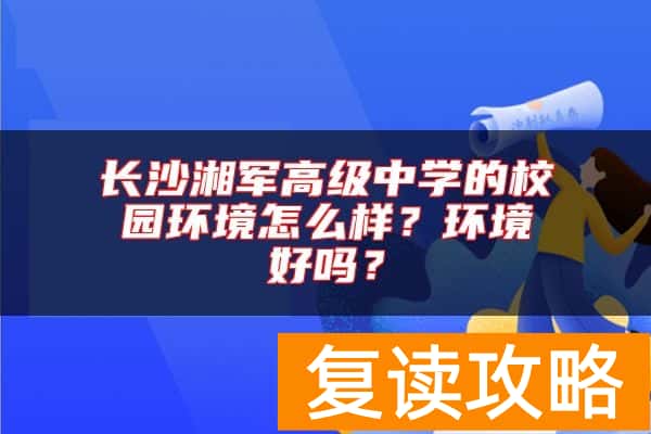 长沙湘军高级中学的校园环境怎么样？环境好吗？