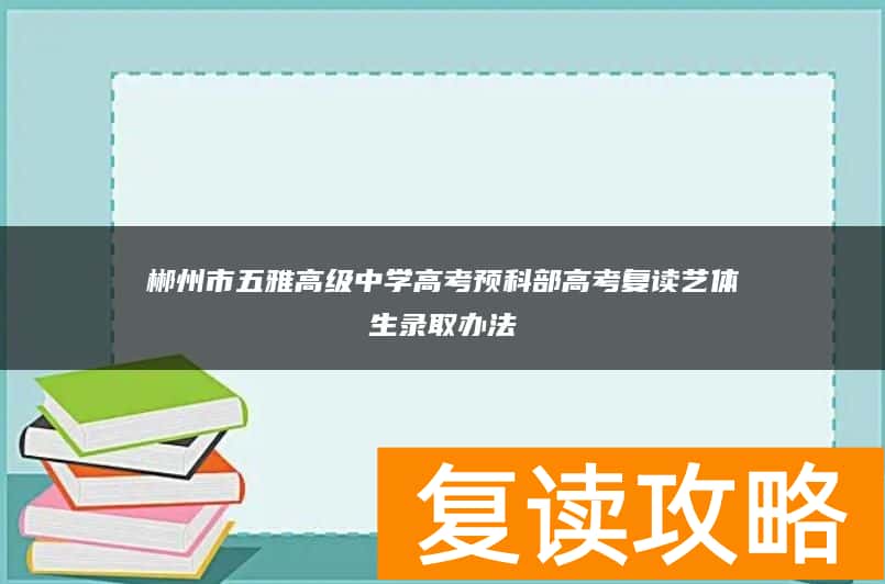 郴州市五雅高级中学高考预科部高考复读艺体生录取办法